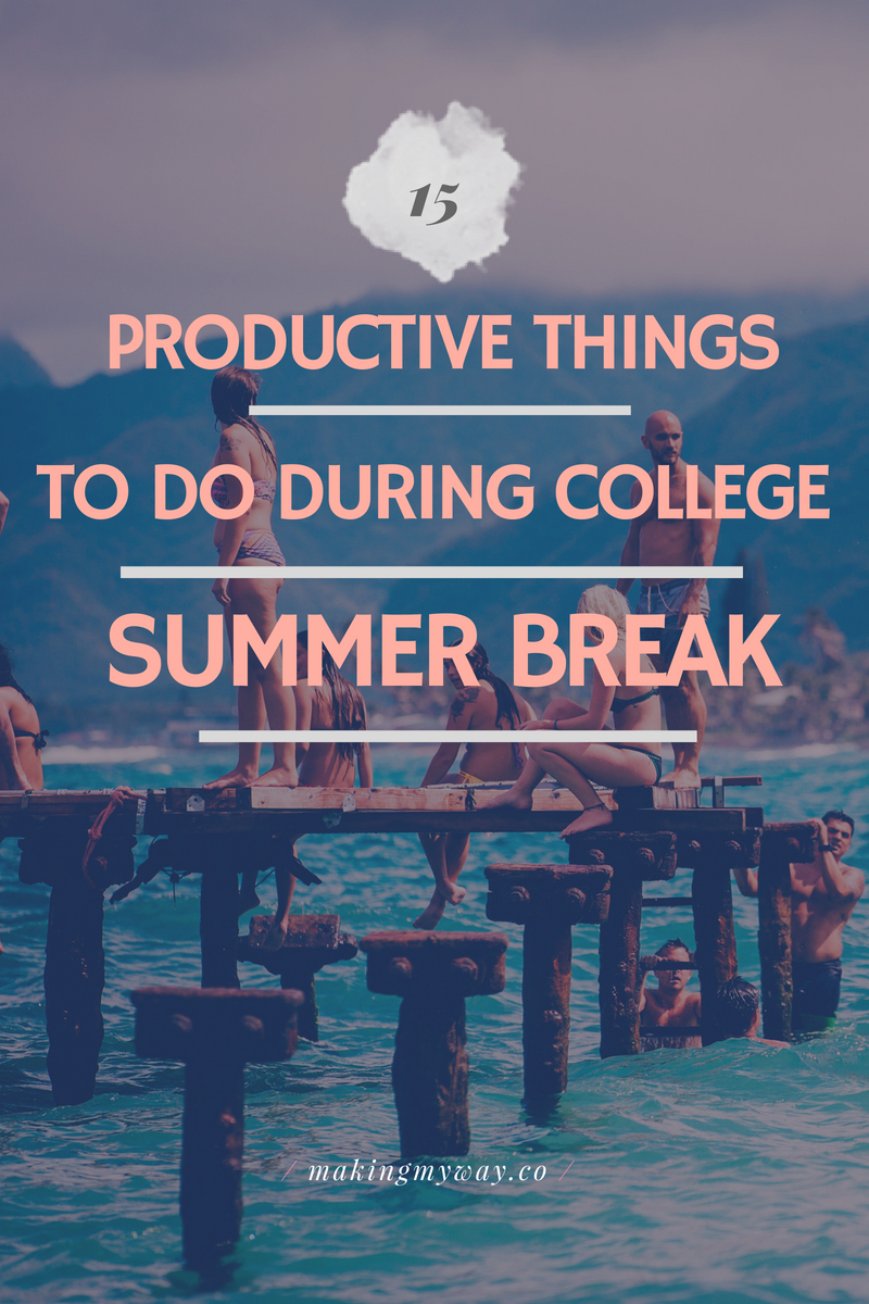 15 Productive Things To Do During College Summer Break - Making My Way