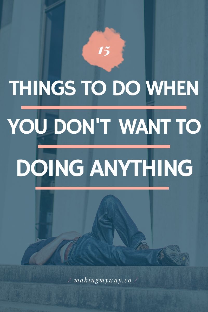 15 Things I Do When I Don't Want To Do Anything - Making My Way